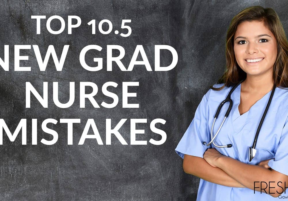 Top 10.5 New Grad Nurse Mistakes