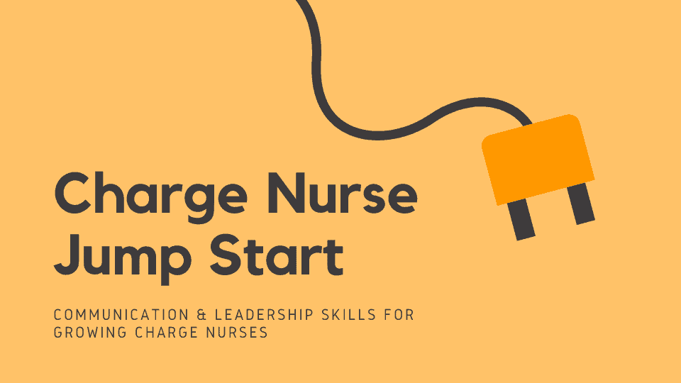 Charge Nurse Jump Start: Communication and leadership skills for growing charge nurses