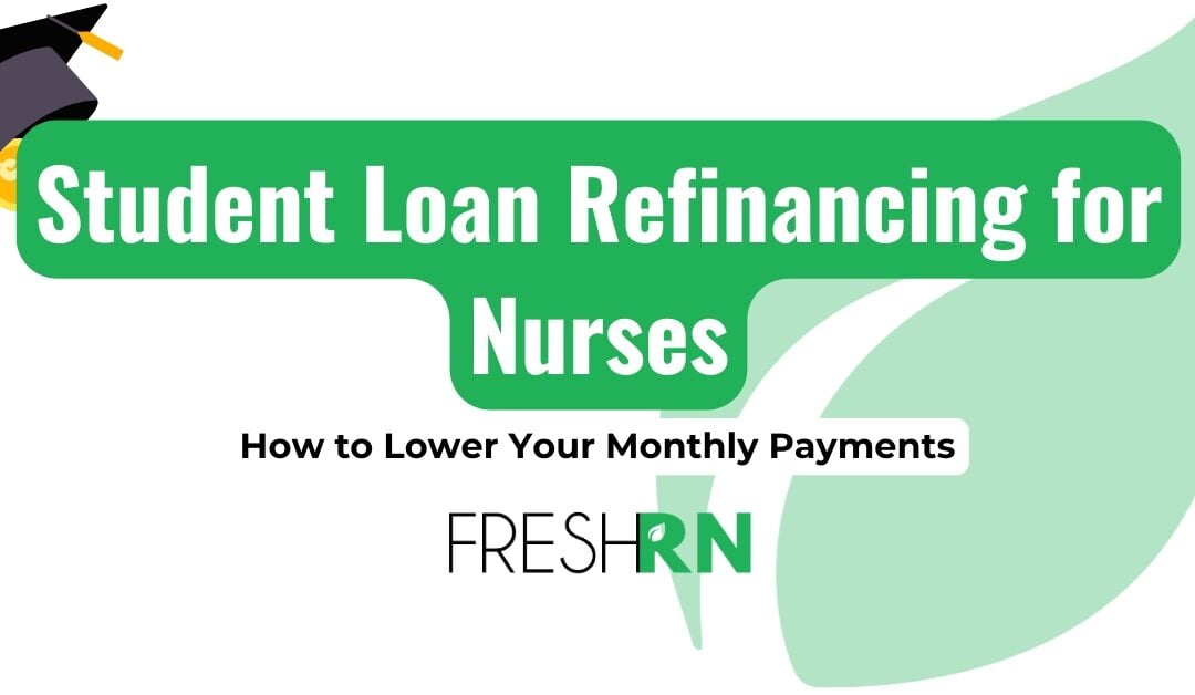 Student Loan Refinancing for Nurses: How to Lower Your Monthly Payments