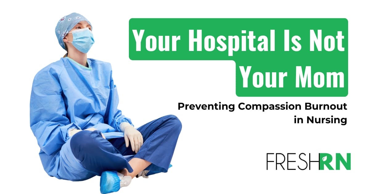 Your Hospital Is Not Your Mom: Preventing Compassion Burnout in Nursing