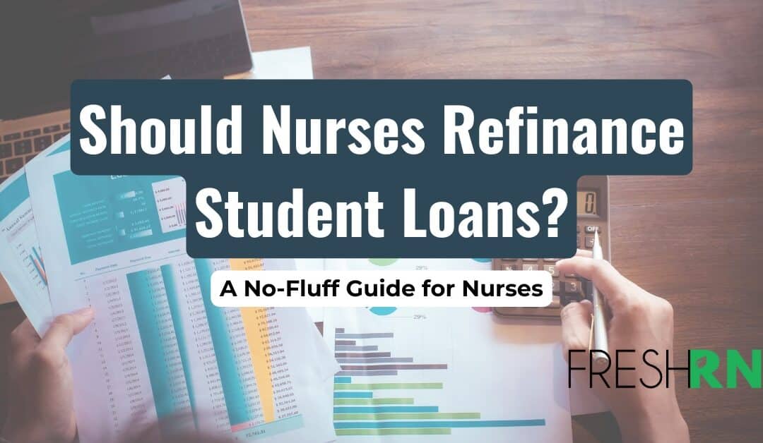 Should Nurses Refinance Student Loans? A No-Fluff Guide for Nurses